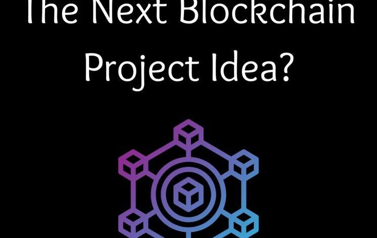 How To Distinguish The Next Blockchain Project Idea